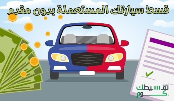 تقسيط سيارات مستعملة بدون مقدم السعودية .. أفضل أماكن السيارات المستعملة